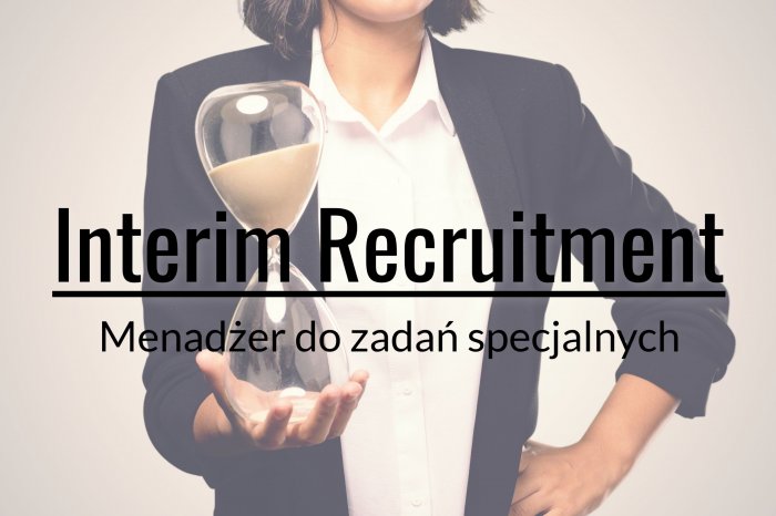 Interim Recruitment - rekrutacja menadżerów do zadań specjalnych